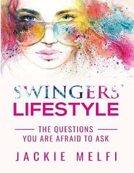 Swingers Lifestyle: The Questions You Are Afraid to Ask, by Jackie Melfi.